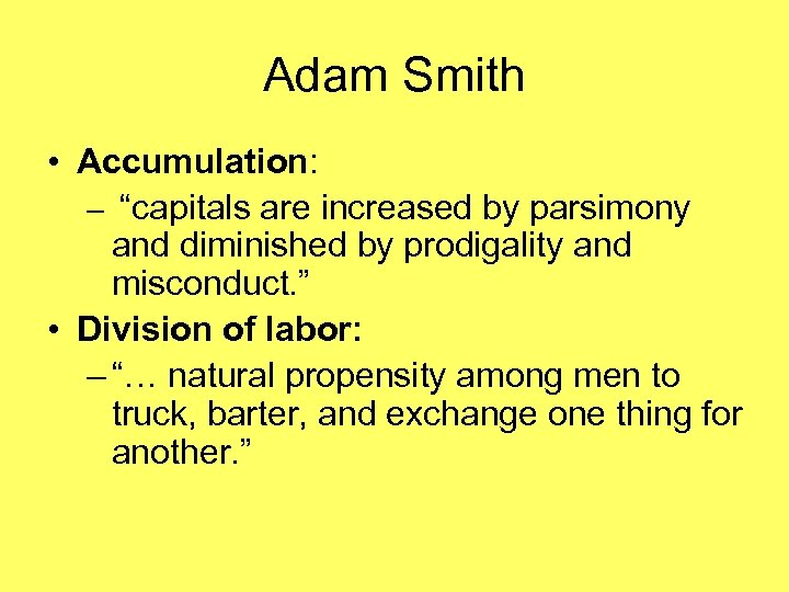 Adam Smith • Accumulation: – “capitals are increased by parsimony and diminished by prodigality
