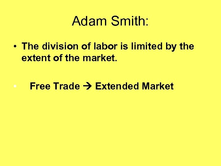 Adam Smith: • The division of labor is limited by the extent of the