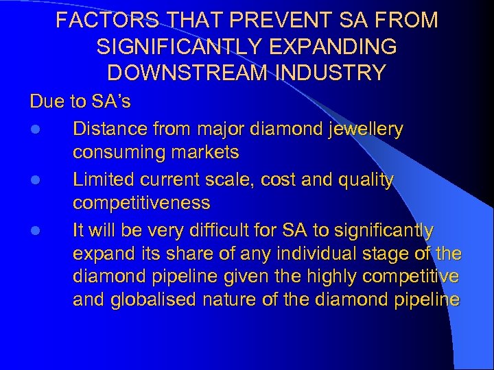 FACTORS THAT PREVENT SA FROM SIGNIFICANTLY EXPANDING DOWNSTREAM INDUSTRY Due to SA’s l Distance