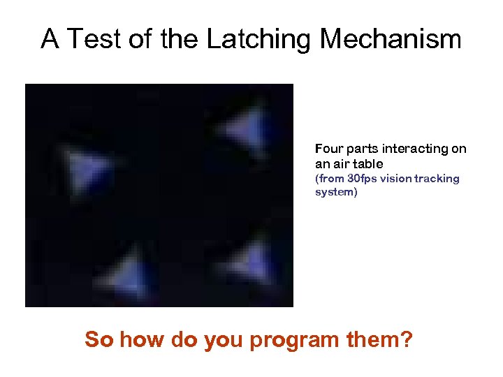 A Test of the Latching Mechanism Four parts interacting on an air table (from