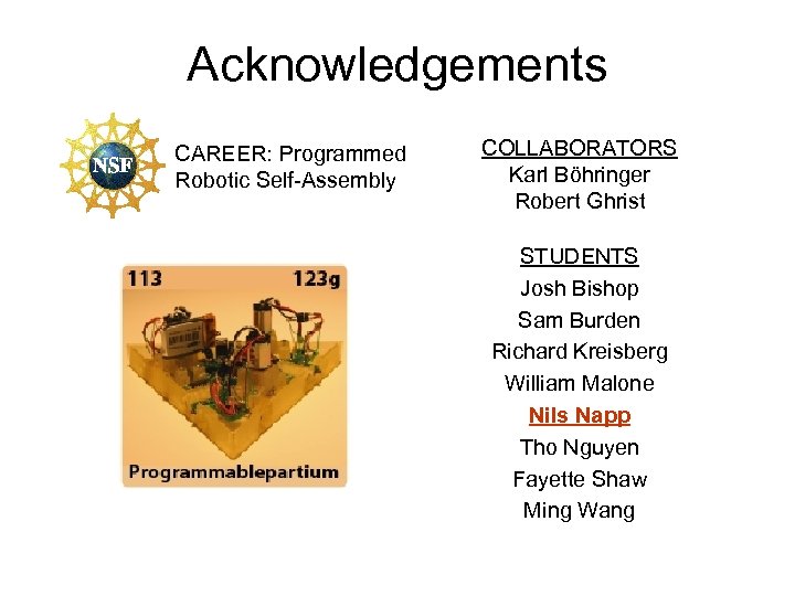 Acknowledgements CAREER: Programmed Robotic Self-Assembly COLLABORATORS Karl Böhringer Robert Ghrist STUDENTS Josh Bishop Sam