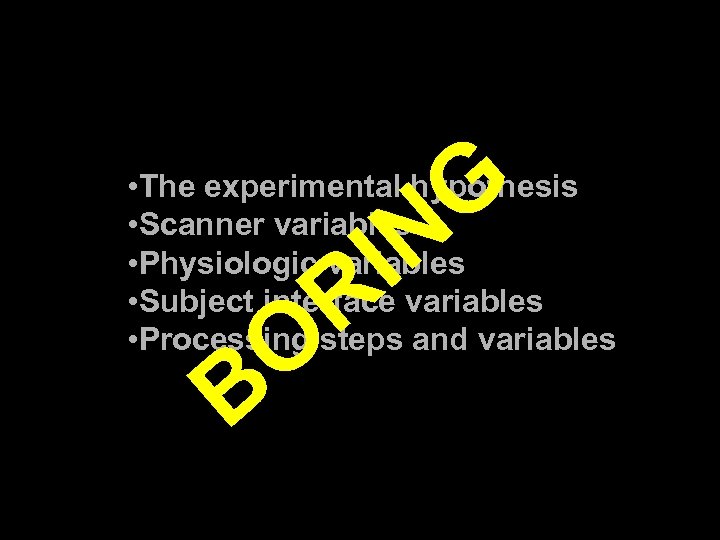 G N I R • The experimental hypothesis • Scanner variables • Physiologic variables