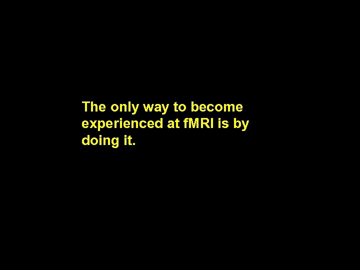 The only way to become experienced at f. MRI is by doing it. 