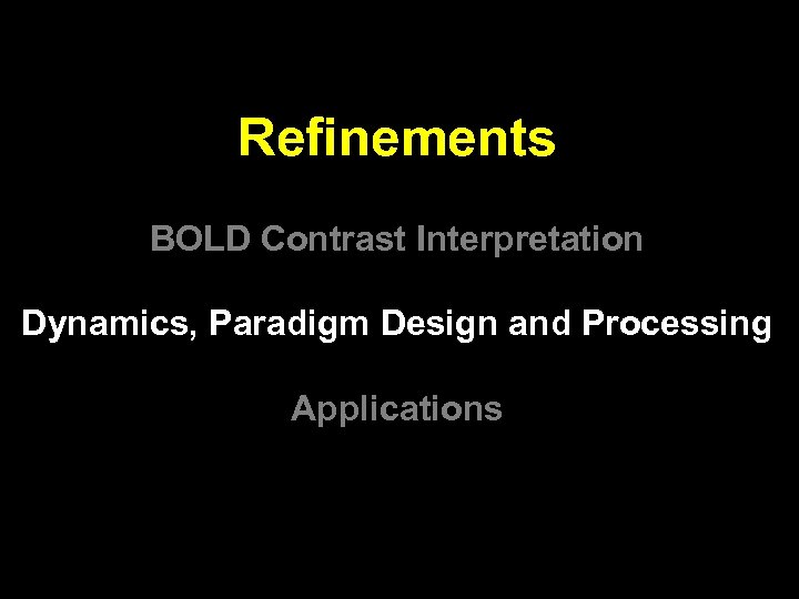 Refinements BOLD Contrast Interpretation Dynamics, Paradigm Design and Processing Applications 