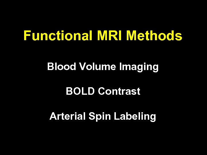 Functional MRI Methods Blood Volume Imaging BOLD Contrast Arterial Spin Labeling 