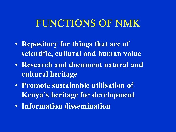 FUNCTIONS OF NMK • Repository for things that are of scientific, cultural and human