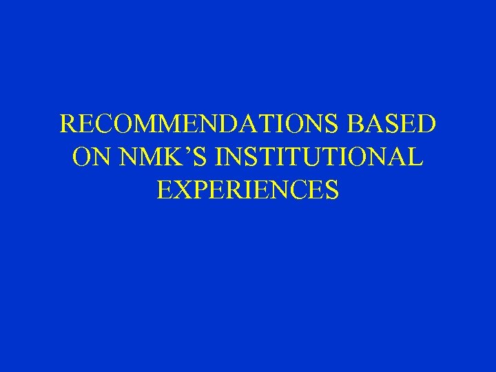 RECOMMENDATIONS BASED ON NMK’S INSTITUTIONAL EXPERIENCES 