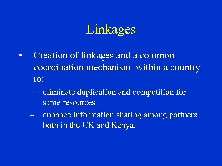 Linkages • Creation of linkages and a common coordination mechanism within a country to: