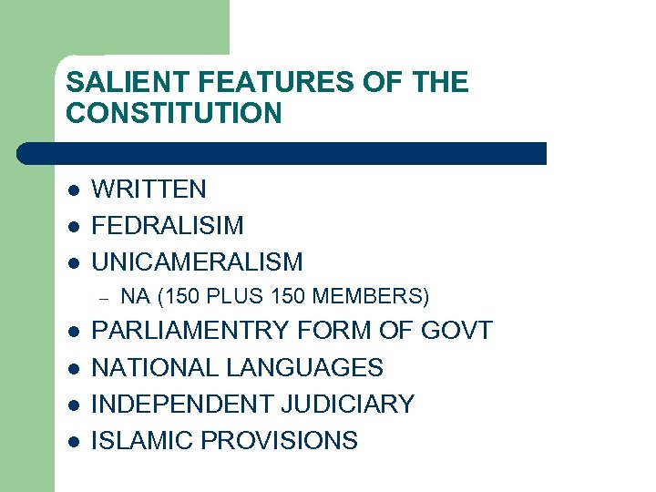 SALIENT FEATURES OF THE CONSTITUTION l l l WRITTEN FEDRALISIM UNICAMERALISM – l l