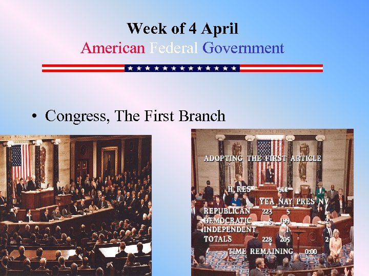 Week of 4 April American Federal Government • Congress, The First Branch 