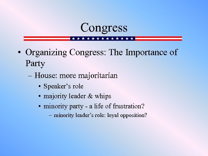 Congress • Organizing Congress: The Importance of Party – House: more majoritarian • Speaker’s