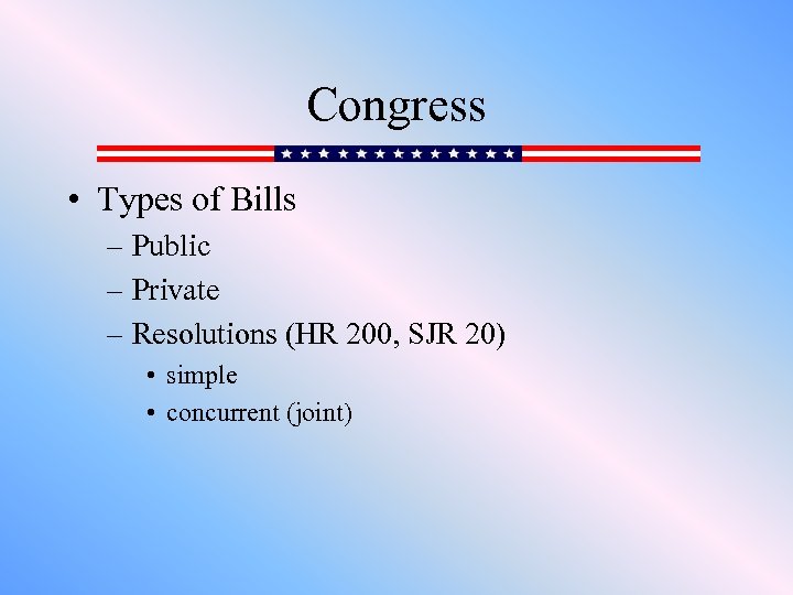 Congress • Types of Bills – Public – Private – Resolutions (HR 200, SJR
