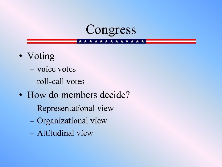 Congress • Voting – voice votes – roll-call votes • How do members decide?