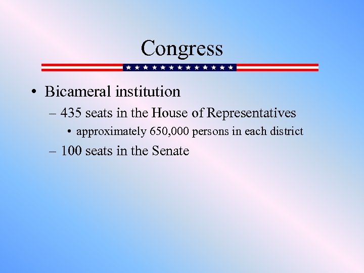 Congress • Bicameral institution – 435 seats in the House of Representatives • approximately