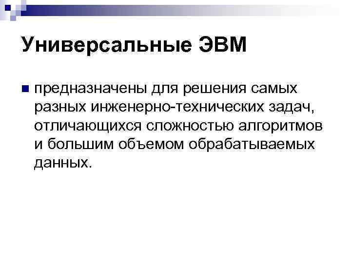 Универсальные ЭВМ n предназначены для решения самых разных инженерно-технических задач, отличающихся сложностью алгоритмов и