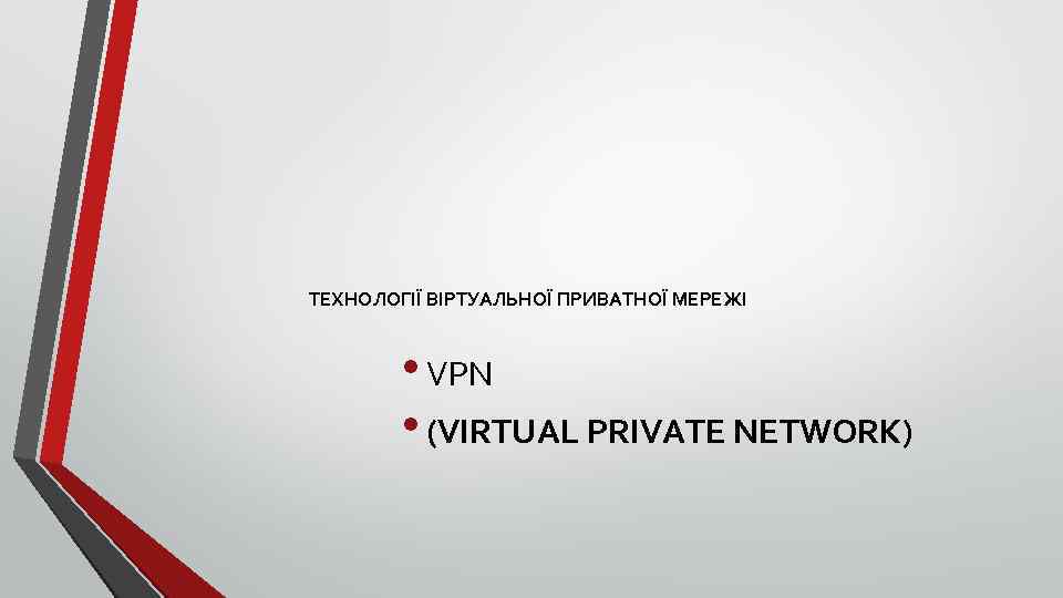 ТЕХНОЛОГІЇ ВІРТУАЛЬНОЇ ПРИВАТНОЇ МЕРЕЖІ • VPN • (VIRTUAL PRIVATE NETWORK) 