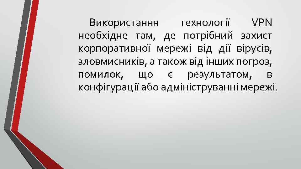 Використання технології VPN необхідне там, де потрібний захист корпоративної мережі від дії вірусів, зловмисників,