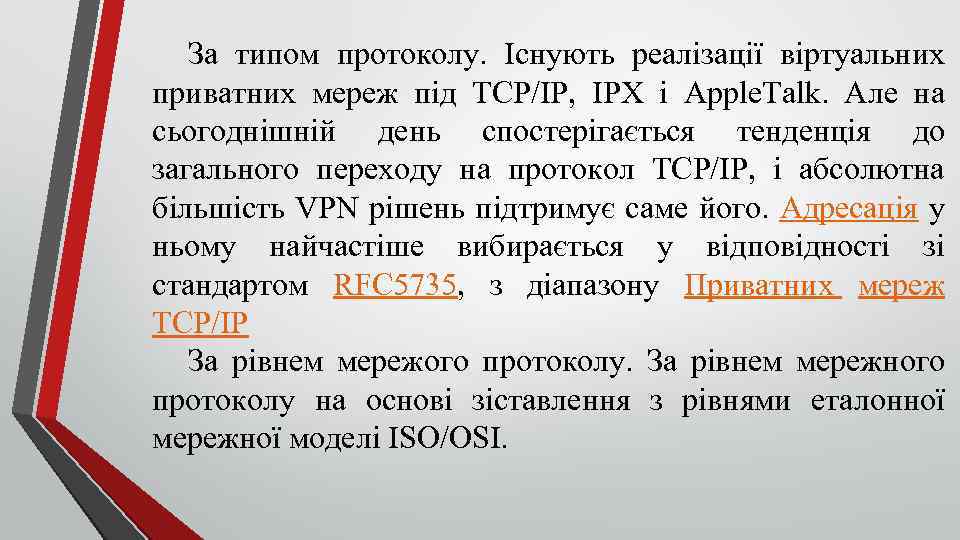 За типом протоколу. Існують реалізації віртуальних приватних мереж під TCP/IP, IPX і Apple. Talk.