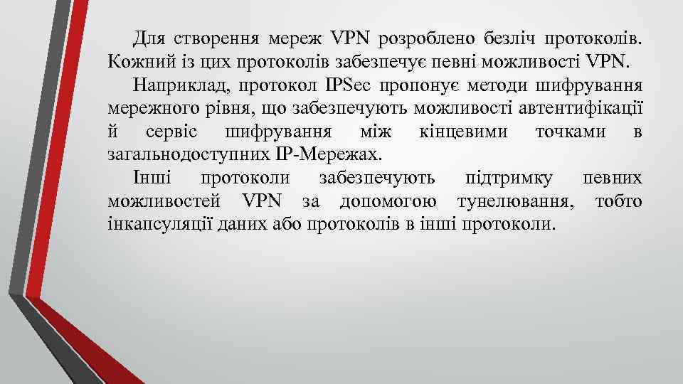 Для створення мереж VPN розроблено безліч протоколів. Кожний із цих протоколів забезпечує певні можливості