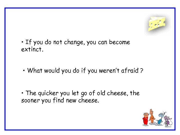  • If you do not change, you can become extinct. • What would