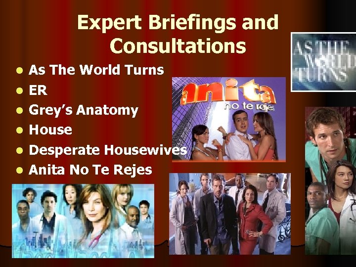 Expert Briefings and Consultations l l l As The World Turns ER Grey’s Anatomy