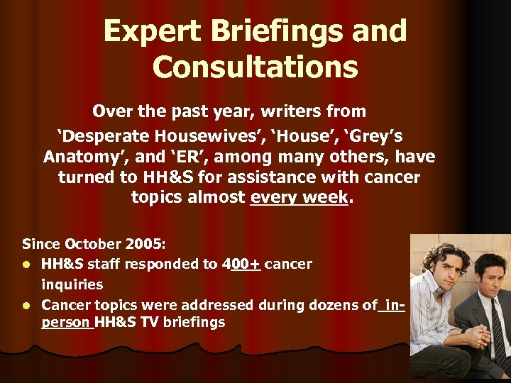 Expert Briefings and Consultations Over the past year, writers from ‘Desperate Housewives’, ‘House’, ‘Grey’s