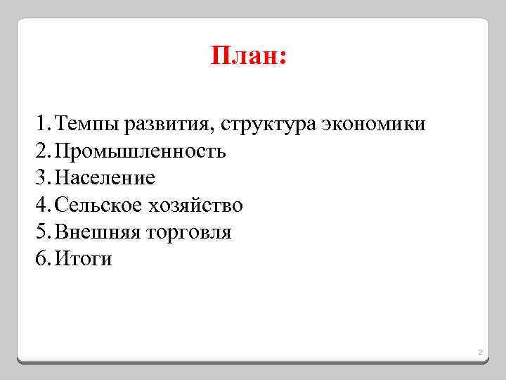 План: 1. Темпы развития, структура экономики 2. Промышленность 3. Население 4. Сельское хозяйство 5.