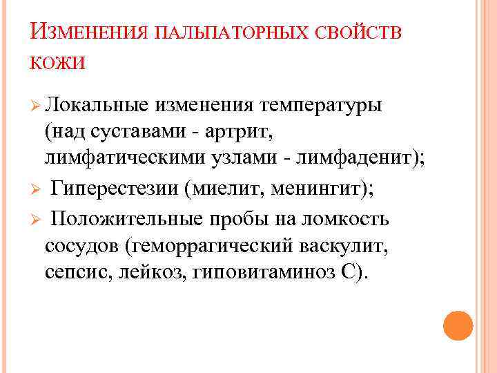 ИЗМЕНЕНИЯ ПАЛЬПАТОРНЫХ СВОЙСТВ КОЖИ Ø Локальные изменения температуры (над суставами - артрит, лимфатическими узлами