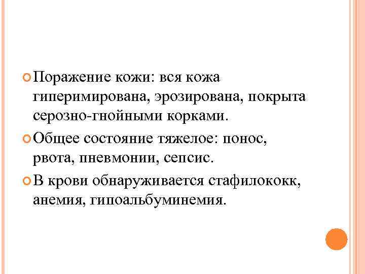  Поражение кожи: вся кожа гиперимирована, эрозирована, покрыта серозно-гнойными корками. Общее состояние тяжелое: понос,