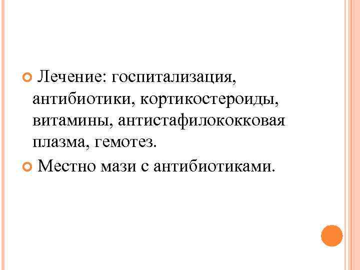  Лечение: госпитализация, антибиотики, кортикостероиды, витамины, антистафилококковая плазма, гемотез. Местно мази с антибиотиками. 