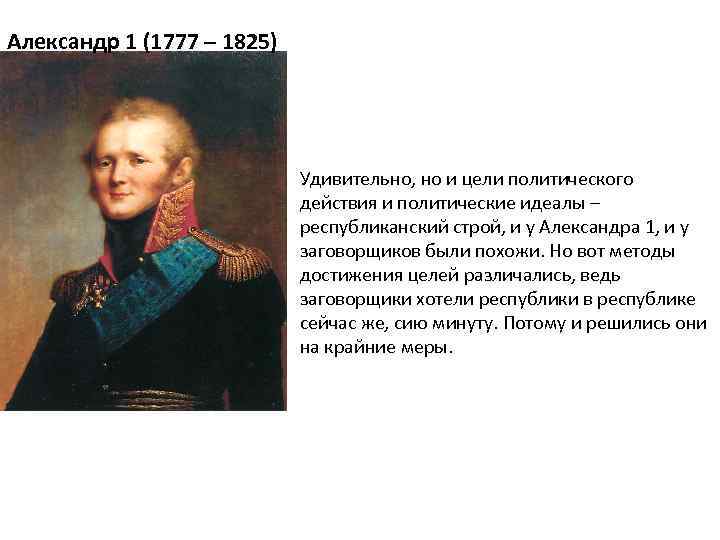 Александр 1 (1777 – 1825) Удивительно, но и цели политического действия и политические идеалы