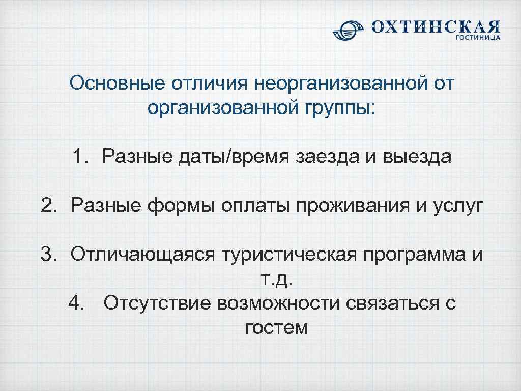 Основные отличия неорганизованной от организованной группы: 1. Разные даты/время заезда и выезда 2. Разные