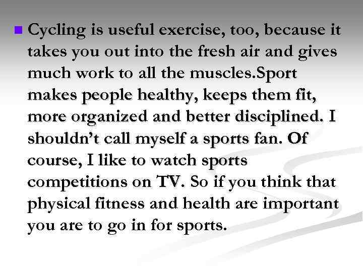 n Cycling is useful exercise, too, because it takes you out into the fresh