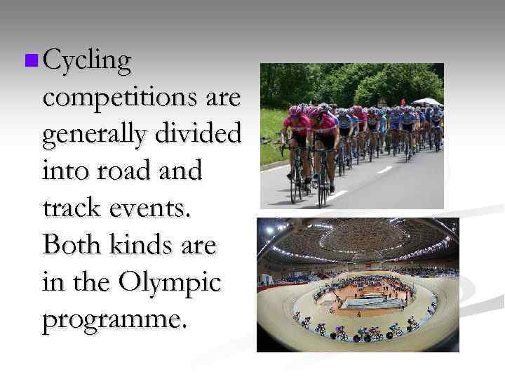 n Cycling competitions are generally divided into road and track events. Both kinds are
