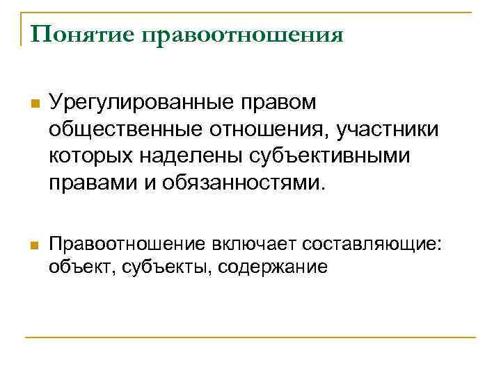 Понятие правоотношения n n Урегулированные правом общественные отношения, участники которых наделены субъективными правами и