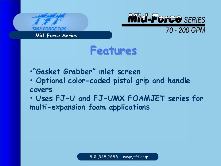 Mid-Force Series Features • “Gasket Grabber” inlet screen • Optional color-coded pistol grip and