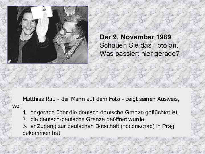 Der 9. November 1989 Schauen Sie das Foto an. Was passiert hier gerade? weil