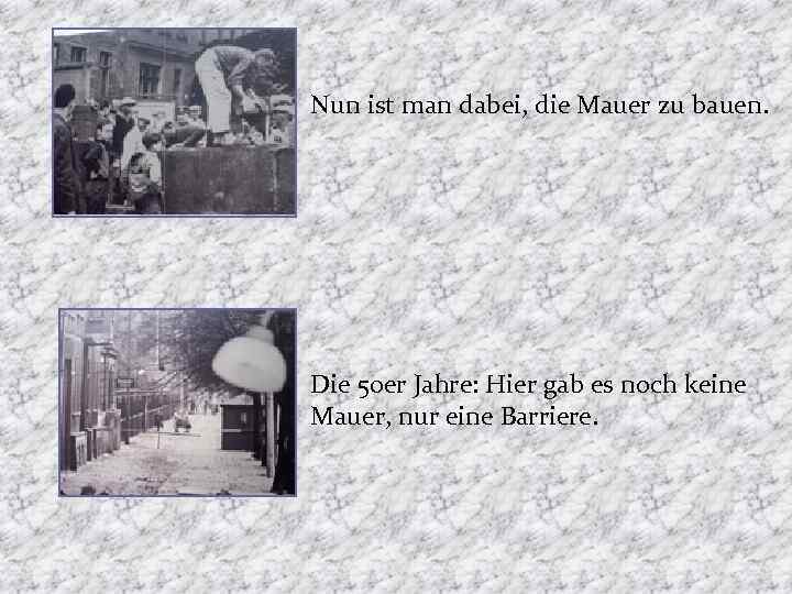 Nun ist man dabei, die Mauer zu bauen. Die 50 er Jahre: Hier gab