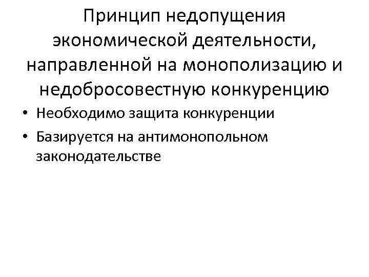 Принцип недопущения экономической деятельности, направленной на монополизацию и недобросовестную конкуренцию • Необходимо защита конкуренции