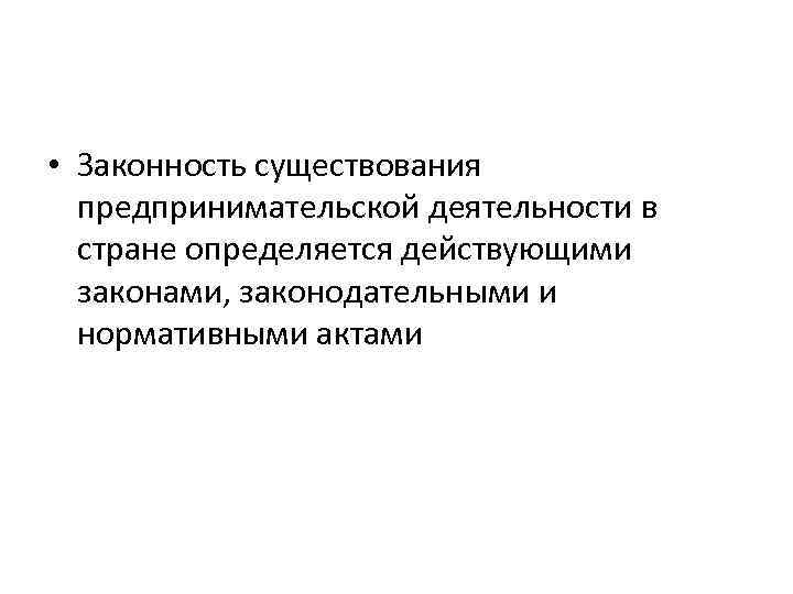  • Законность существования предпринимательской деятельности в стране определяется действующими законами, законодательными и нормативными