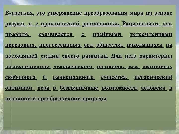 В-третьих, это утверждение преобразования мира на основе разума, т. е практический рационализм. Рационализм, как