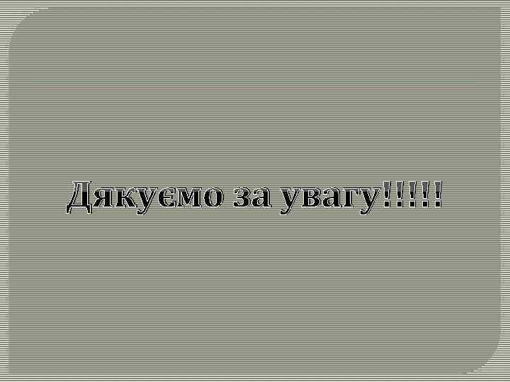 Дякуємо за увагу!!!!! 