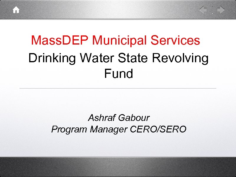 Mass. DEP Municipal Services Drinking Water State Revolving Fund Ashraf Gabour Program Manager CERO/SERO