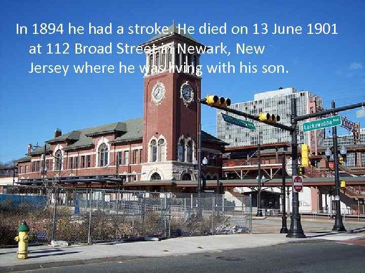 In 1894 he had a stroke. He died on 13 June 1901 at 112