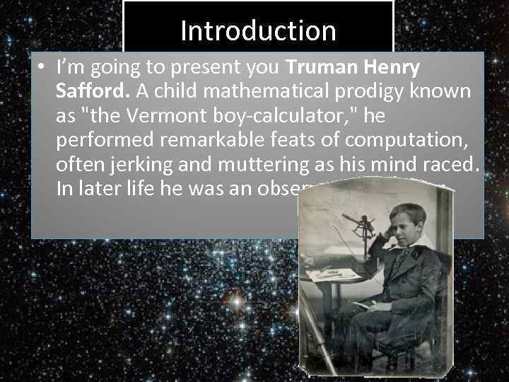 Introduction • I’m going to present you Truman Henry Safford. A child mathematical prodigy