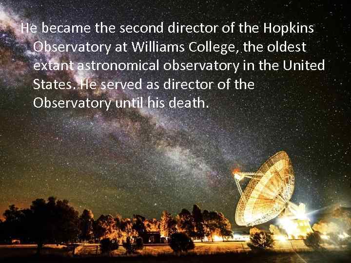 He became the second director of the Hopkins Observatory at Williams College, the oldest