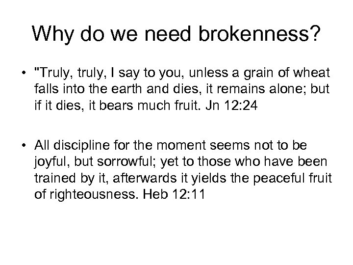 Why do we need brokenness? • "Truly, truly, I say to you, unless a