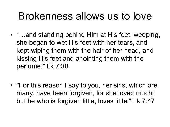 Brokenness allows us to love • “…and standing behind Him at His feet, weeping,