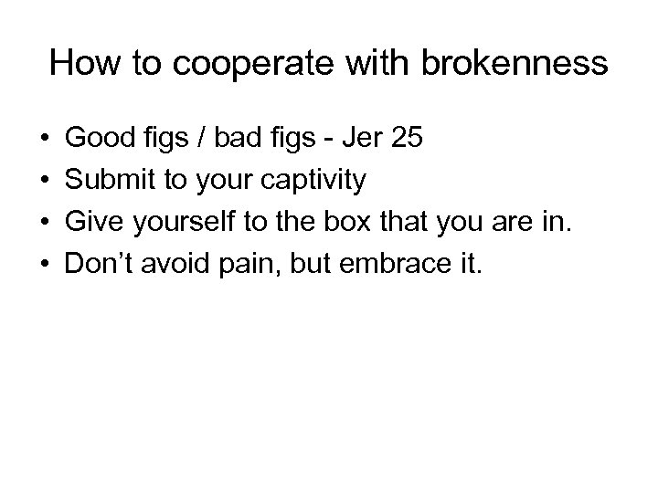How to cooperate with brokenness • • Good figs / bad figs - Jer