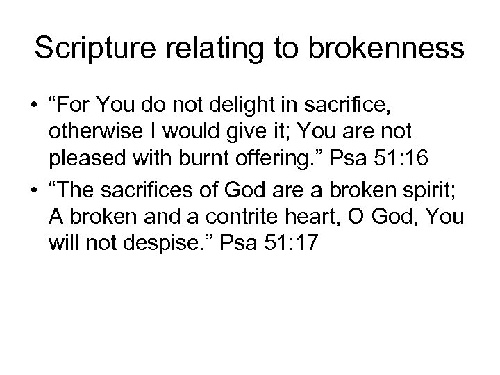 Scripture relating to brokenness • “For You do not delight in sacrifice, otherwise I